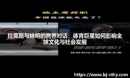 拉莫斯与姚明的跨界对话：体育巨星如何影响全球文化与社会发展