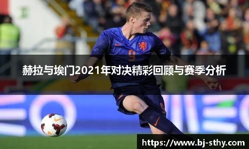 赫拉与埃门2021年对决精彩回顾与赛季分析