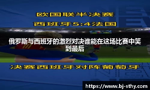 俄罗斯与西班牙的激烈对决谁能在这场比赛中笑到最后